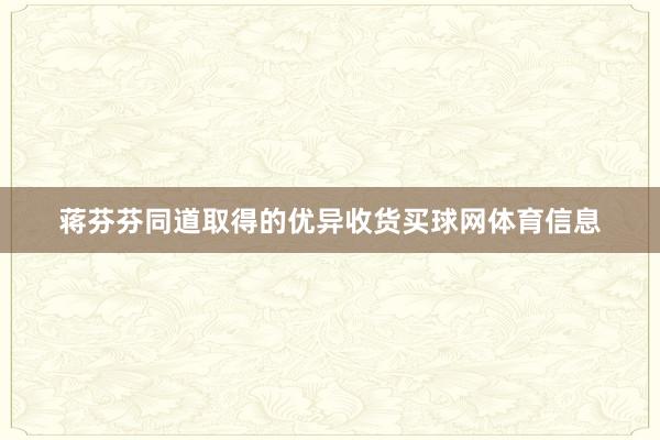 蒋芬芬同道取得的优异收货买球网体育信息