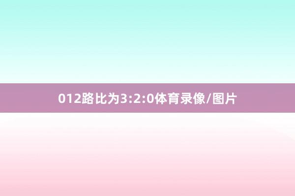 012路比为3:2:0体育录像/图片