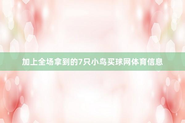 加上全场拿到的7只小鸟买球网体育信息