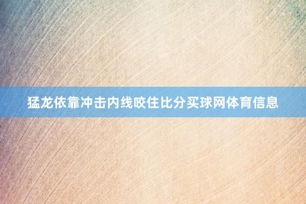 猛龙依靠冲击内线咬住比分买球网体育信息
