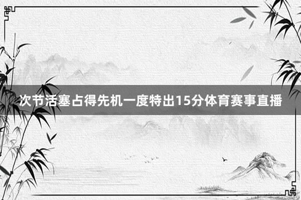 次节活塞占得先机一度特出15分体育赛事直播