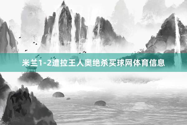 米兰1-2遭拉王人奥绝杀买球网体育信息