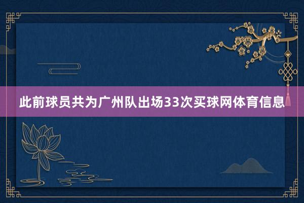 此前球员共为广州队出场33次买球网体育信息