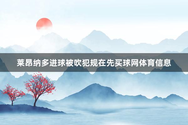 莱昂纳多进球被吹犯规在先买球网体育信息