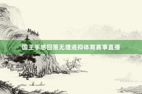 国王手感回落无理遏抑体育赛事直播