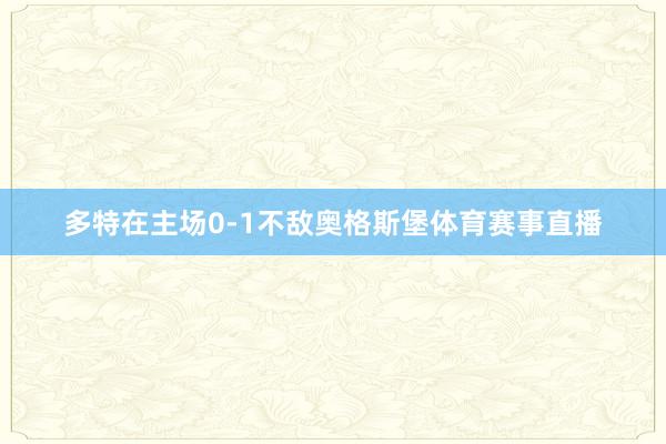 多特在主场0-1不敌奥格斯堡体育赛事直播