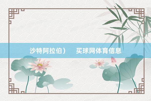 沙特阿拉伯）    买球网体育信息